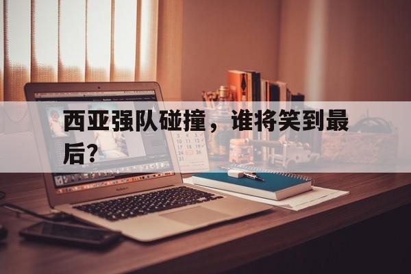 包含西亚强队碰撞，谁将笑到最后？的词条