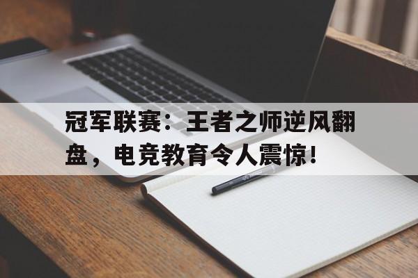 冠军联赛：王者之师逆风翻盘，电竞教育令人震惊！