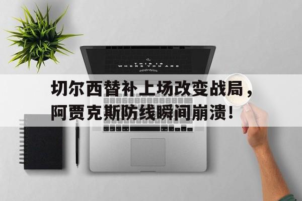 切尔西替补上场改变战局，阿贾克斯防线瞬间崩溃！